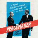 Peacemaker: U Thant, the United Nations and the Untold Story of the 1960s Audiobook