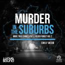 Murder in the Suburbs: More true crimes you'll never forget Audiobook
