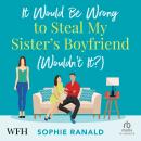 It Would Be Wrong to Steal My Sister's Boyfriend (Wouldn't It?) Audiobook