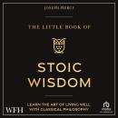 The Little Book of Stoic Wisdom: Learn the Art of Living Well with Classical Philosophy Audiobook
