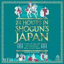24 Hours in Shogun’s Japan: A Day in the Life of the People Who Lived There Audiobook