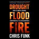 Drought, Flood, Fire: How Climate Change Contributes to Catastrophes Audiobook