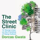 The Street Clinic: 10 Young Lives on the Frontline of Gang Culture Audiobook