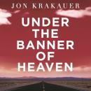 Under The Banner of Heaven: A Story of Violent Faith Audiobook