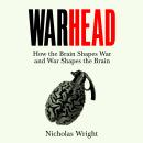 Warhead: How the Brain Shapes War and War Shapes the Brain Audiobook