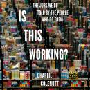 Is This Working?: The Jobs We Do, Told by the People Who Do Them Audiobook
