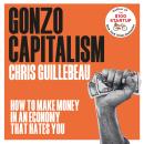 Gonzo Capitalism: How to Make Money in an Economy that Hates You Audiobook