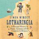 Lotharingia: A Personal History of Europe's Lost Country Audiobook