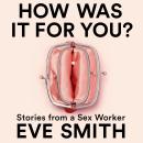 How Was It for You?: Stories from a sex worker Audiobook