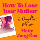 How to Lose Your Mother: A Daughter's Memoir Audiobook