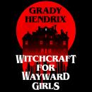 The Witchcraft for Wayward Girls: The next deliciously dark and hilarious novel from the horror mast Audiobook