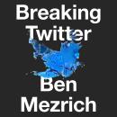 Breaking Twitter: Elon Musk and the Most Controversial Corporate Takeover in History Audiobook