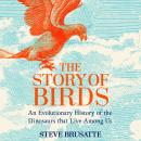 The Story of Birds: The bestselling history of the dinosaurs that live among us Audiobook