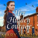 Her Hidden Courage: A gripping historical novel about love, friendship and resilience against all odds Audiobook
