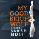 My Good Bright Wolf: A Memoir Audiobook