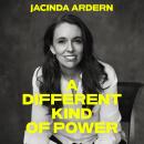 A Different Kind of Power: Read by the author, Jacinda Ardern Audiobook