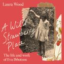 A Wild Strawberry Place: The life and work of Eva Ibbotson Audiobook
