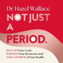 Not Just a Period: Reclaim Your Cycle, Harness Your Hormones, and Take Control of Your Health Audiobook
