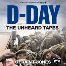 D-Day: The Unheard Tapes: Powerful Eye-witness Accounts of The Battle for Normandy 1944 Audiobook