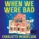 When We Were Bad: the dazzling, Women’s Prize-shortlisted novel from the author of The Exhibitionist Audiobook