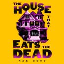 The House That Eats the Dead: A darkly outrageous supernatural horror novel about the price of a perfect life Audiobook