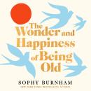 The Wonder and Happiness of Being Old Audiobook