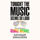 Tonight the Music Seems So Loud: The Meaning of George Michael Audiobook