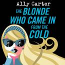 The Blonde Who Came in from the Cold: An Action Packed, Hilarious Rivals-to-Lovers Rom Com Audiobook