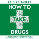 How to Take Drugs: A New Approach to Medication for Better Results and Fewer Side Effects Audiobook