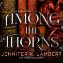 Among the Thorns: A delicious fairy tale inspired romantic fantasy with a love triangle at its heart . . . Audiobook