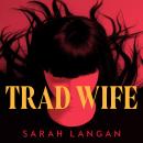 Trad Wife: A skin-scrawling, unhinged homestead horror for fans of Yesteryear Audiobook