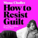 How to Resist Guilt: On What's Holding Women Back Audiobook
