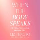 When the Body Speaks: How Somatic Healing Sets You Free Audiobook