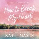 How to Break My Heart: the perfect enemies-to-lovers romance following a small-town café owner and h Audiobook