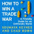 How to Win a Trade War: An acclaimed, witty guide to the world economy Audiobook