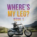 Where's My Leg?: Book 1 Audiobook