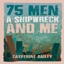 75 Men, A Shipwreck and Me Audiobook