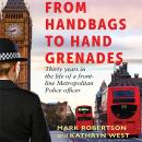 From Handbags to Hand Grenades: Thirty years in the life of a front-line Metropolitan Police officer Audiobook