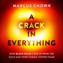A Crack in Everything: How Black Holes Came in from the Cold and Took Cosmic Centre Stage Audiobook