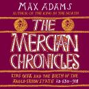 The Mercian Chronicles: King Offa and the Birth of the Anglo-Saxon State, AD 630–918 Audiobook