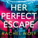 Her Perfect Escape: the addictive and twisty thriller for summer 2026 from the author of SUN TRAP and FIVE NIGHTS Audiobook