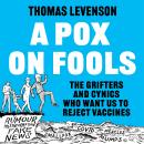 A Pox on Fools: The Grifters and Cynics Who Want Us to Reject Vaccines Audiobook