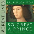 So Great a Prince: England and the Accession of Henry VIII Audiobook