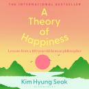 A Theory of Happiness: Lessons from a 100 year old Korean Philosopher THE INTERNATIONAL BESTSELLER Audiobook