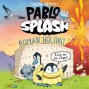 Pablo and Splash: Roman Holiday: The hilarious kids' graphic novel series about time-travelling penguins Audiobook