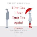 How Can I Ever Trust You Again?: Infidelity: From Discovery to Recovery in Seven Steps Audiobook