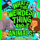 What's the Weirdest Thing About Animals?: The wildly wacky and seriously shareable new series! Audiobook