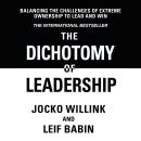 The Dichotomy of Leadership: Balancing The Challenges of Extreme Ownership to Lead and Win Audiobook