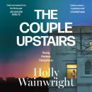 The Couple Upstairs: A Gripping and Twisty Psychological Thriller of Obsession and Secrets From Bestselling Author Holly Wainwright Audiobook