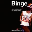 Binge: 60 stories to make your brain feel different, Douglas Coupland